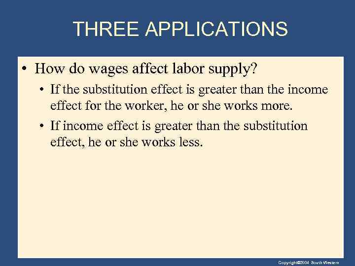THREE APPLICATIONS • How do wages affect labor supply? • If the substitution effect