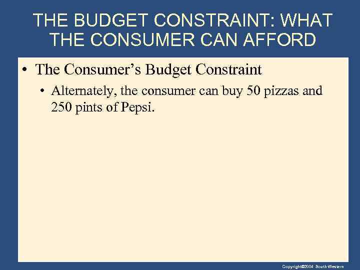 THE BUDGET CONSTRAINT: WHAT THE CONSUMER CAN AFFORD • The Consumer’s Budget Constraint •