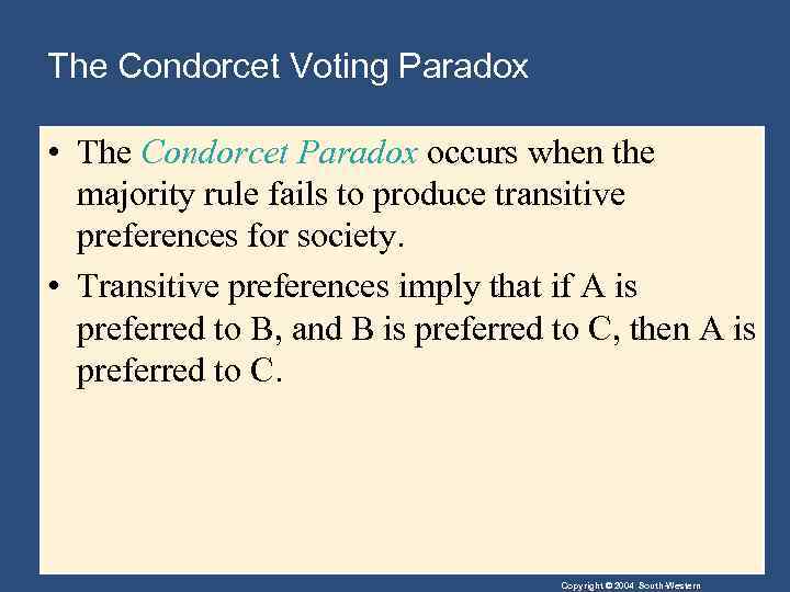 The Condorcet Voting Paradox • The Condorcet Paradox occurs when the majority rule fails