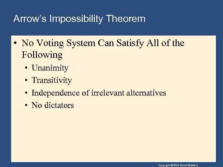 Arrow’s Impossibility Theorem • No Voting System Can Satisfy All of the Following •