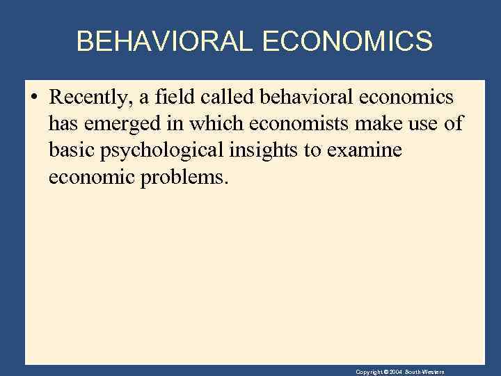 BEHAVIORAL ECONOMICS • Recently, a field called behavioral economics has emerged in which economists
