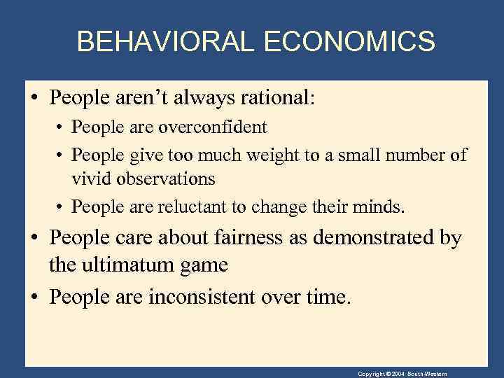 BEHAVIORAL ECONOMICS • People aren’t always rational: • People are overconfident • People give