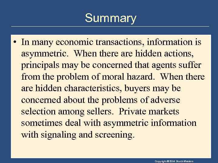 Summary • In many economic transactions, information is asymmetric. When there are hidden actions,