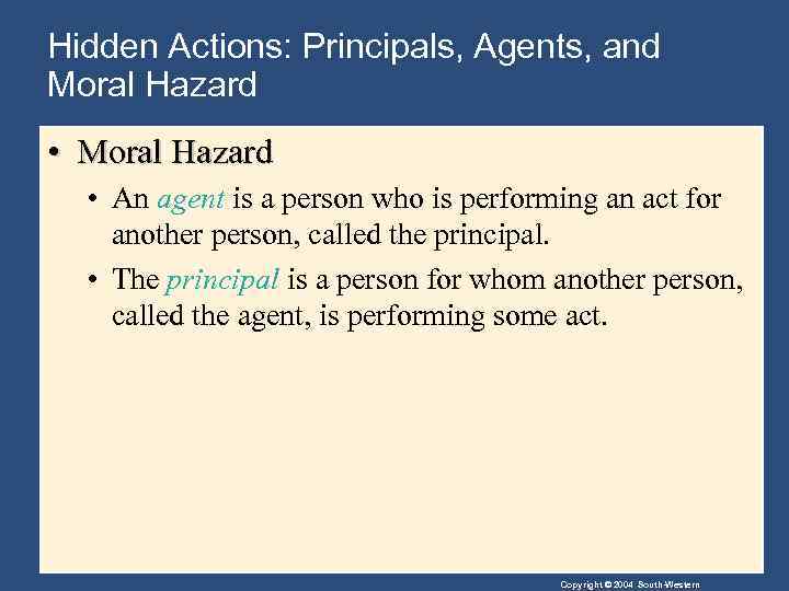 Hidden Actions: Principals, Agents, and Moral Hazard • Moral Hazard • An agent is