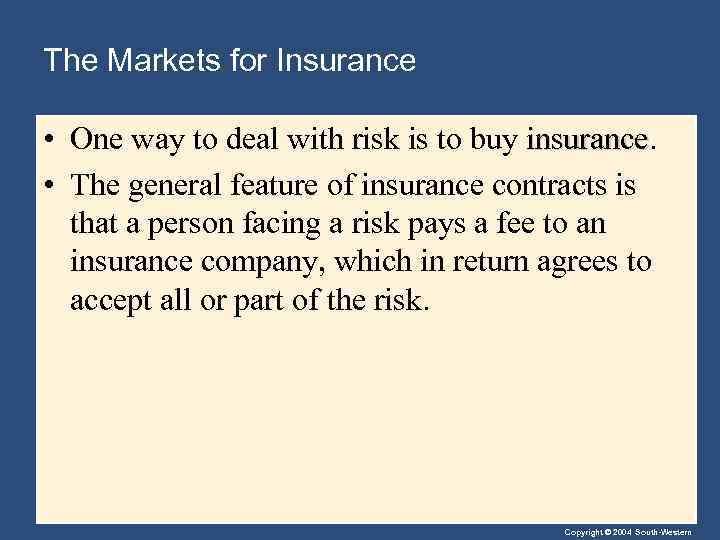The Markets for Insurance • One way to deal with risk is to buy