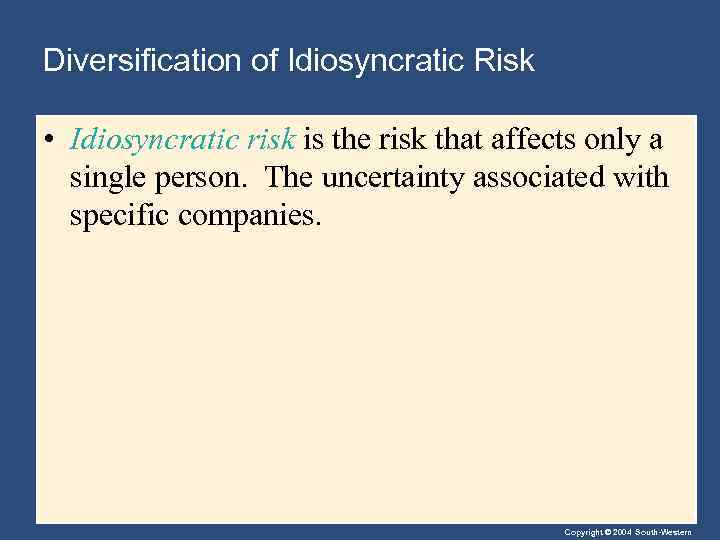 Diversification of Idiosyncratic Risk • Idiosyncratic risk is the risk that affects only a