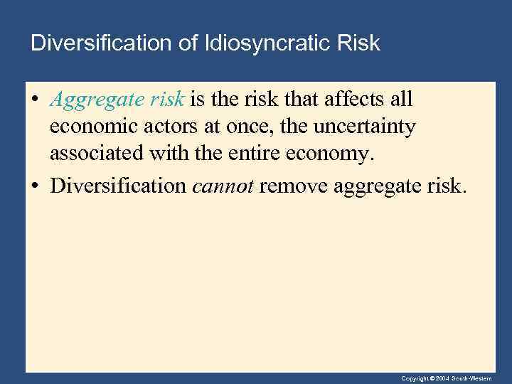 Diversification of Idiosyncratic Risk • Aggregate risk is the risk that affects all economic