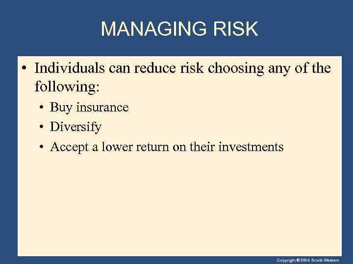 MANAGING RISK • Individuals can reduce risk choosing any of the following: • Buy
