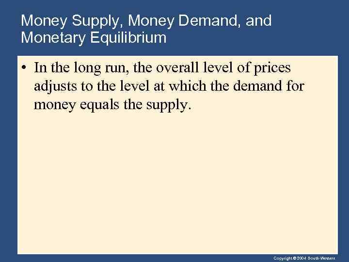 Money Supply, Money Demand, and Monetary Equilibrium • In the long run, the overall