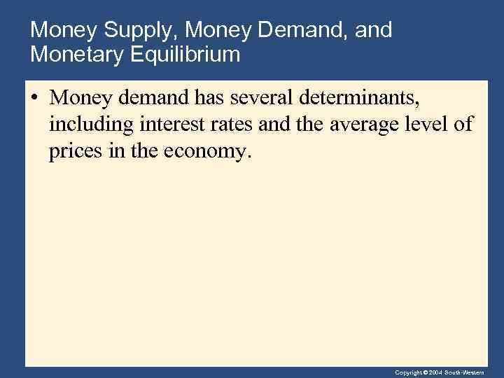 Money Supply, Money Demand, and Monetary Equilibrium • Money demand has several determinants, including