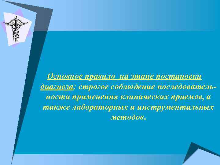 Основное правило на этапе постановки диагноза: строгое соблюдение последовательности применения клинических приемов, а также
