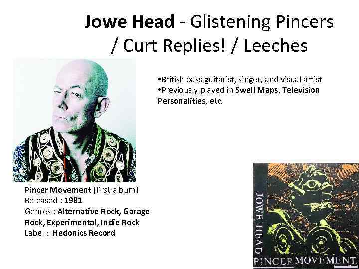 Jowe Head - Glistening Pincers / Curt Replies! / Leeches • British bass guitarist,
