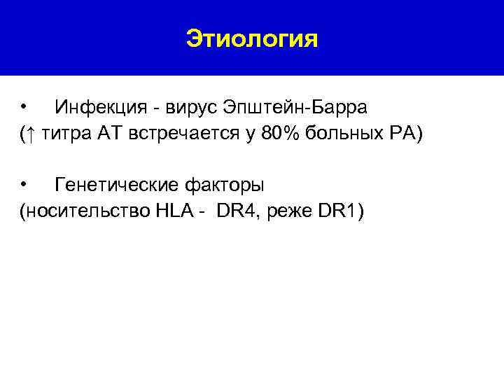 Этиология • Инфекция - вирус Эпштейн-Барра (↑ титра АТ встречается у 80% больных РА)