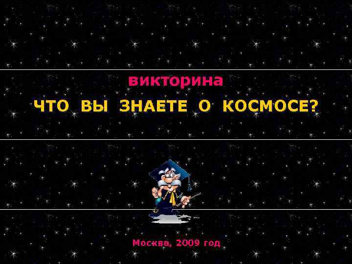 викторина ЧТО ВЫ ЗНАЕТЕ О КОСМОСЕ? Москва, 2009 год 