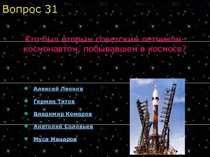 Вопрос 31 Кто был вторым советским летчикомкосмонавтом, побывавшем в космосе? Алексей Леонов Герман Титов