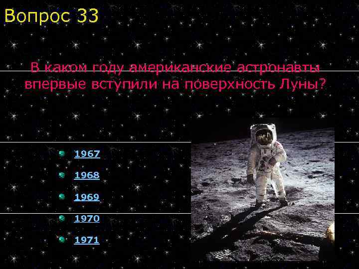 Вопрос 33 В каком году американские астронавты впервые вступили на поверхность Луны? 1967 1968