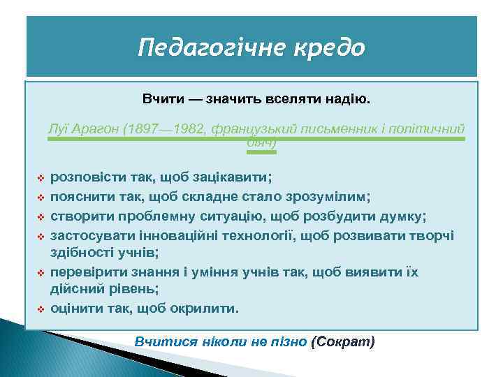 Педагогічне кредо Вчити — значить вселяти надію. Луї Арагон (1897— 1982, французький письменник і