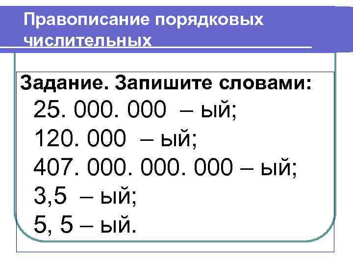 Правописание порядковых числительных Задание. Запишите словами: 25. 000 – ый; 120. 000 – ый;