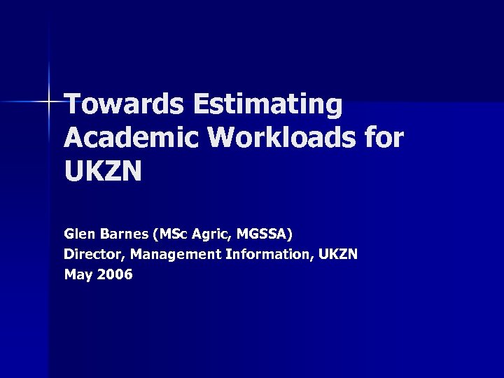 Towards Estimating Academic Workloads for UKZN Glen Barnes (MSc Agric, MGSSA) Director, Management Information,