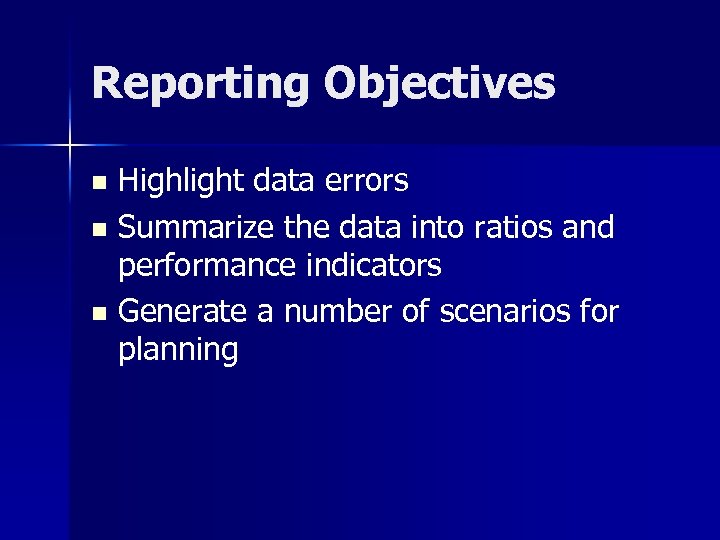 Reporting Objectives Highlight data errors n Summarize the data into ratios and performance indicators