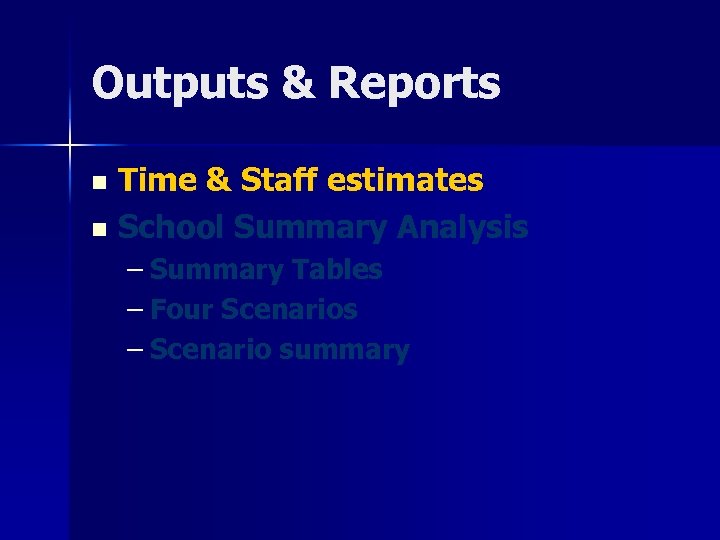 Outputs & Reports Time & Staff estimates n School Summary Analysis n – Summary