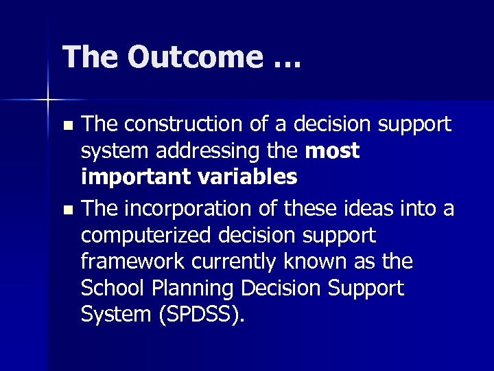 The Outcome … The construction of a decision support system addressing the most important