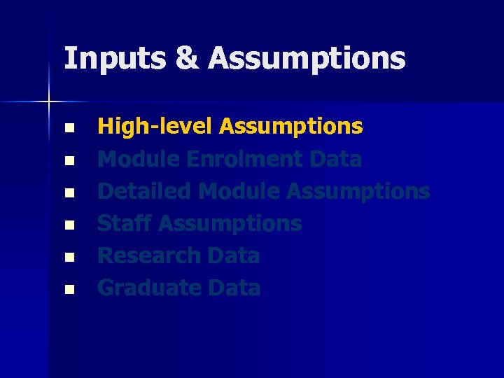 Inputs & Assumptions n n n High-level Assumptions Module Enrolment Data Detailed Module Assumptions