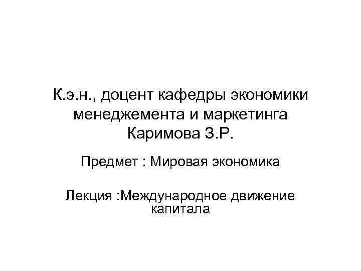 К. э. н. , доцент кафедры экономики менеджемента и маркетинга Каримова З. Р. Предмет