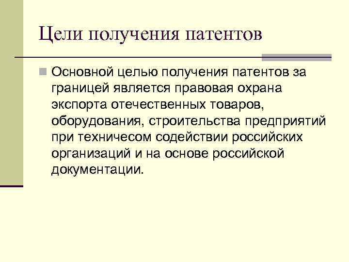 Цели получения патентов n Основной целью получения патентов за границей является правовая охрана экспорта
