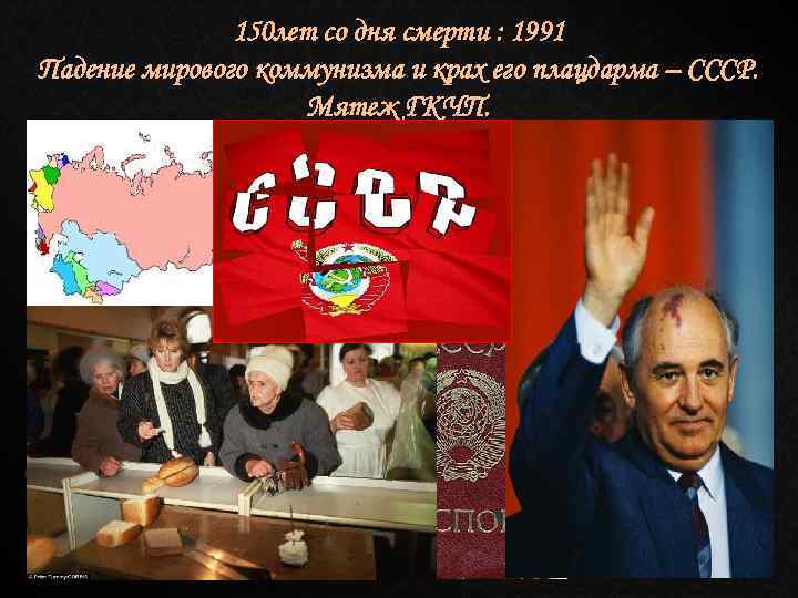 150 лет со дня смерти : 1991 Падение мирового коммунизма и крах его плацдарма