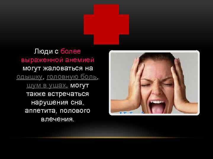 Люди с более выраженной анемией могут жаловаться на одышку, головную боль, шум в ушах,