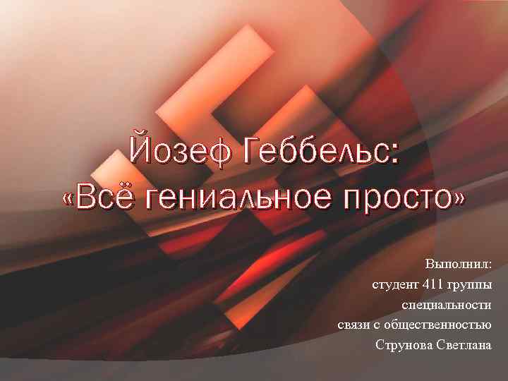 Йозеф Геббельс: «Всё гениальное просто» Выполнил: студент 411 группы специальности связи с общественностью Струнова