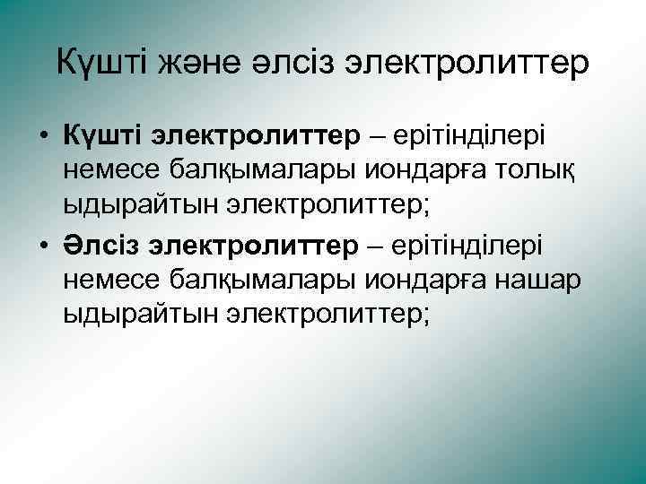 Күшті және әлсіз электролиттер • Күшті электролиттер – ерітінділері немесе балқымалары иондарға толық ыдырайтын