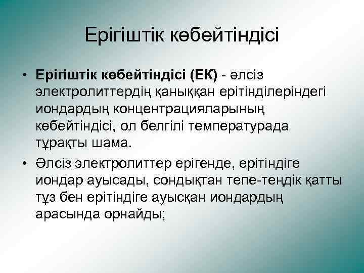 Ерігіштік көбейтіндісі • Ерігіштік көбейтіндісі (ЕК) - әлсіз электролиттердің қаныққан ерітінділеріндегі иондардың концентрацияларының көбейтіндісі,