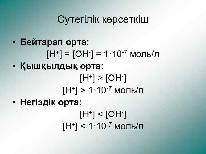 Cутегілік көрсеткіш • Бейтарап орта: [H+] = [OH-] = 1· 10 -7 моль/л •