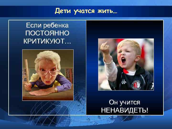 Дети учатся жить… Если ребенка ПОСТОЯННО КРИТИКУЮТ… Он учится НЕНАВИДЕТЬ! 