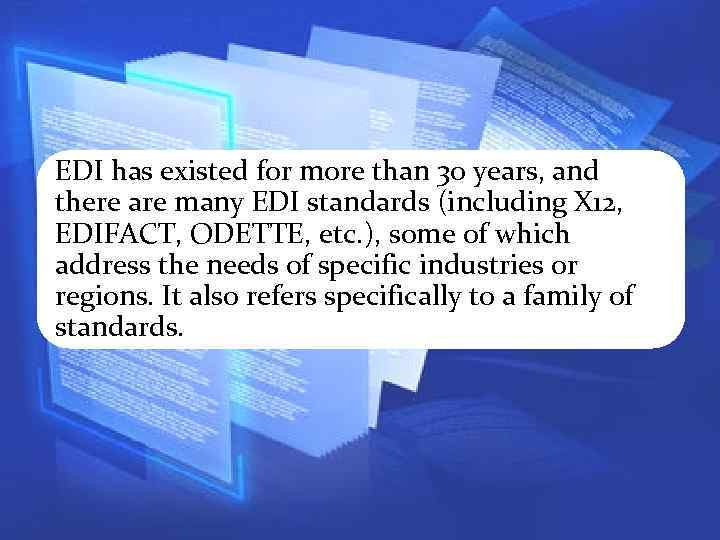 EDI has existed for more than 30 years, and there are many EDI standards