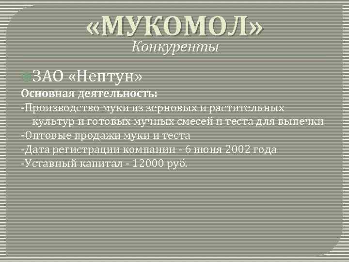  «МУКОМОЛ» Конкуренты ЗАО «Нептун» Основная деятельность: -Производство муки из зерновых и растительных культур