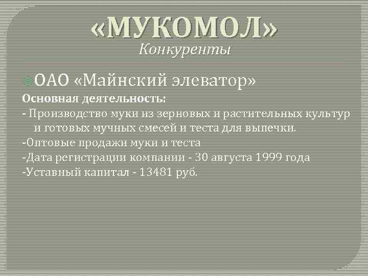  «МУКОМОЛ» Конкуренты ОАО «Майнский элеватор» Основная деятельность: - Производство муки из зерновых и