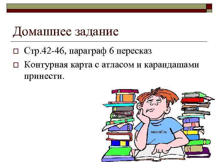 Домашнее задание o o Стр. 42 -46, параграф 6 пересказ Контурная карта с атласом