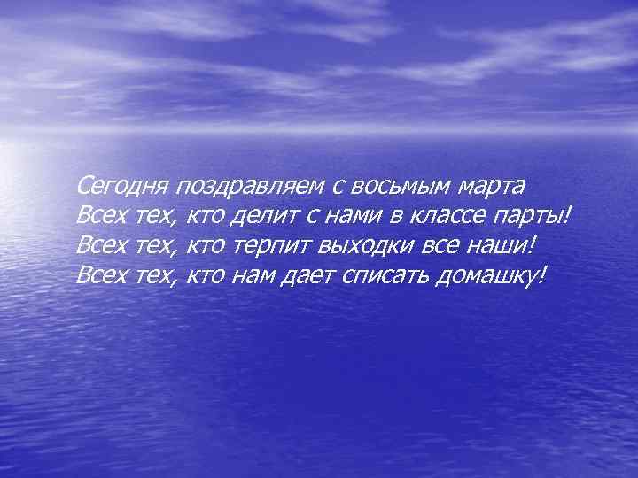 Сегодня поздравляем с восьмым марта Всех тех, кто делит с нами в классе парты!