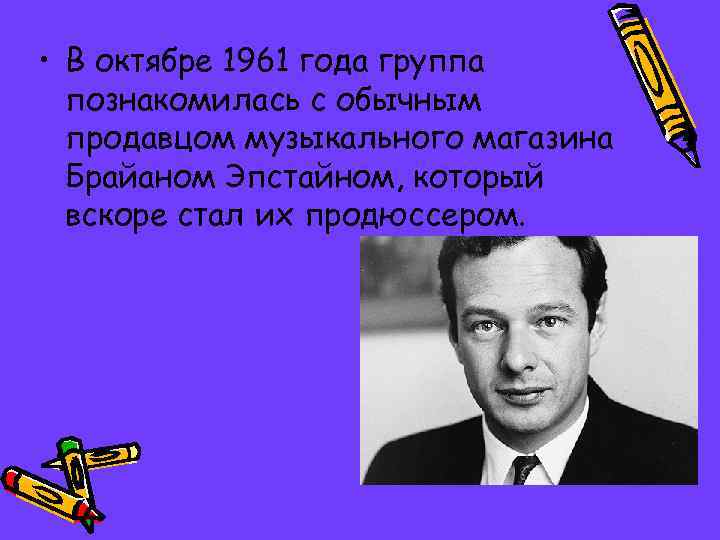  • В октябре 1961 года группа познакомилась с обычным продавцом музыкального магазина Брайаном