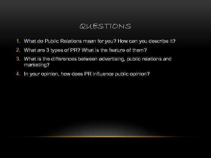 QUESTIONS 1. What do Public Relations mean for you? How can you describe it?