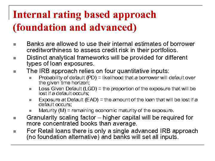 Internal rating based approach (foundation and advanced) n n n Banks are allowed to