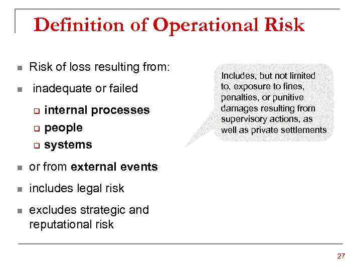 Definition of Operational Risk n Risk of loss resulting from: n inadequate or failed