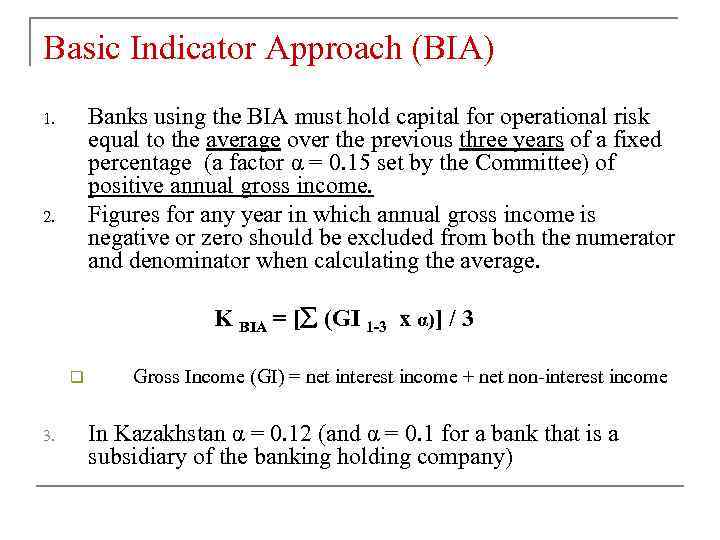 Basic Indicator Approach (BIA) Banks using the BIA must hold capital for operational risk