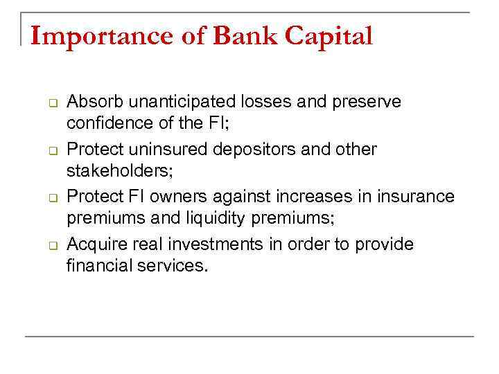 Importance of Bank Capital q q Absorb unanticipated losses and preserve confidence of the