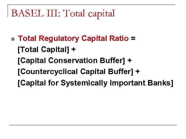 BASEL III: Total capital n Total Regulatory Capital Ratio = [Total Capital] + [Capital