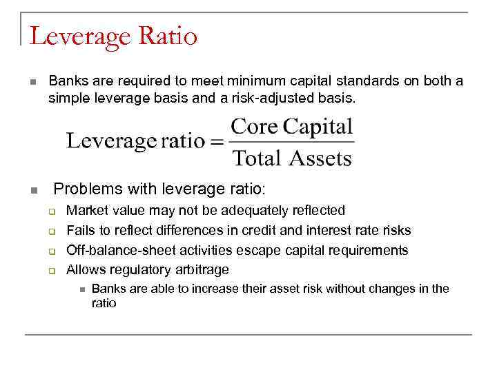 Leverage Ratio n n Banks are required to meet minimum capital standards on both