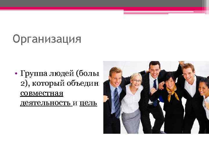 Организация • Группа людей (больше 2), который объединяет совместная деятельность и цель 